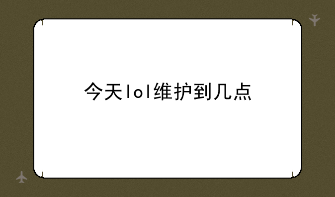 今天lol维护到几点
