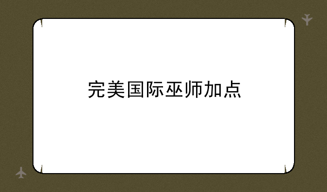 完美国际巫师加点