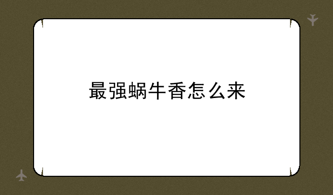 最强蜗牛香怎么来