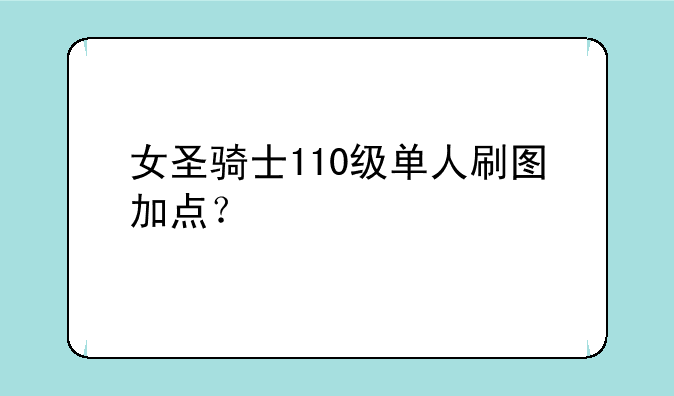 女圣骑士110级单人刷图加点？