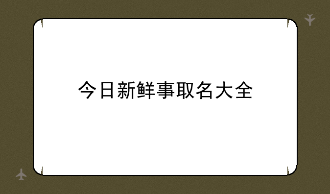 今日新鲜事取名大全