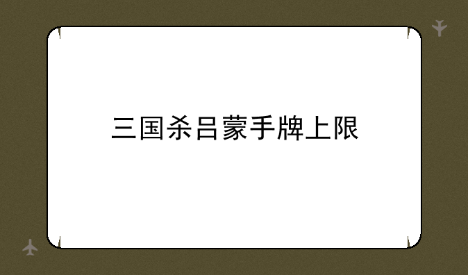 三国杀吕蒙手牌上限