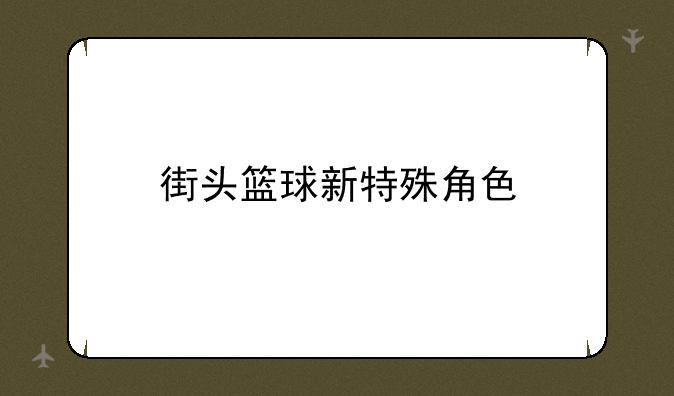 街头篮球新特殊角色
