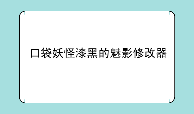 口袋妖怪漆黑的魅影修改器