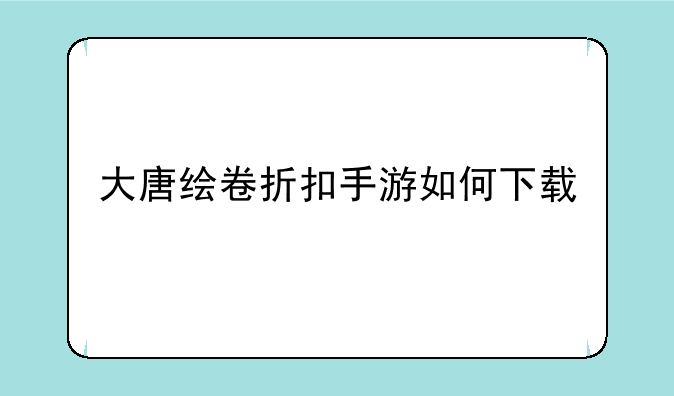 大唐绘卷折扣手游如何下载