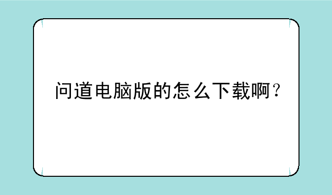 问道电脑版的怎么下载啊？