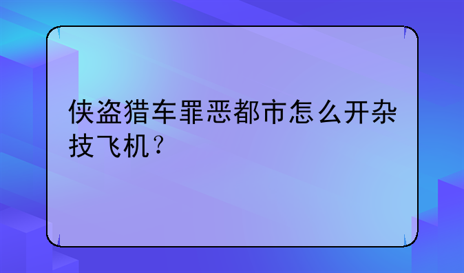 侠盗猎车罪恶都市怎么开杂技飞机？