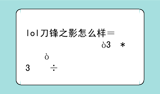 lol刀锋之影怎么样？求出装，加点，能打逆风局吗？