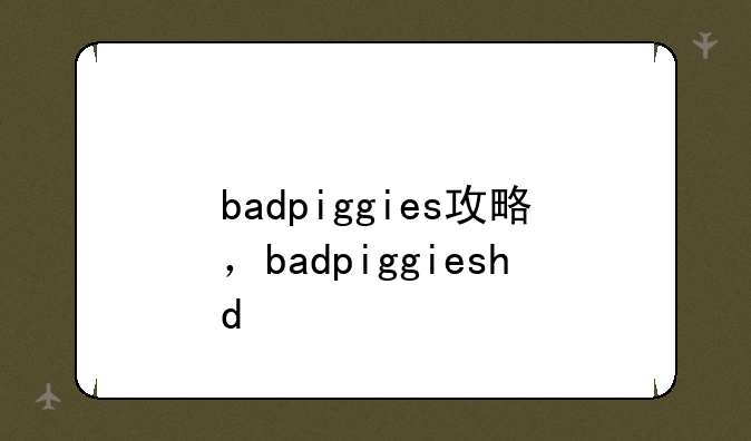 badpiggies攻略，badpiggieshd