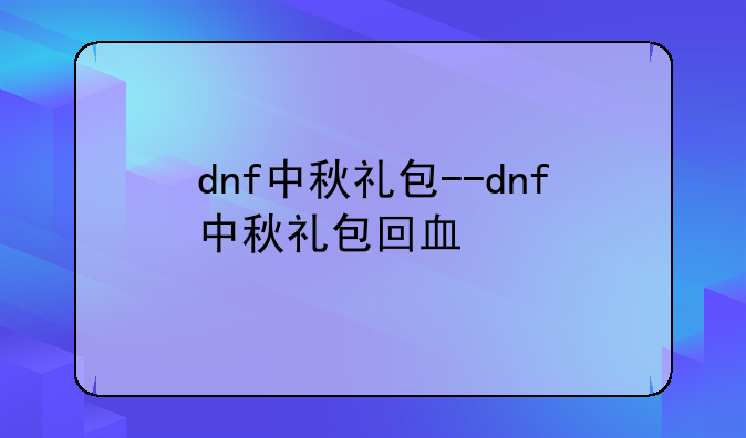 dnf中秋礼包--dnf中秋礼包回血