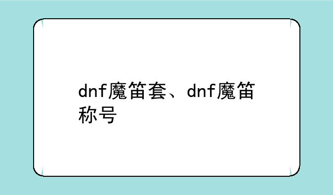 dnf魔笛套、dnf魔笛称号
