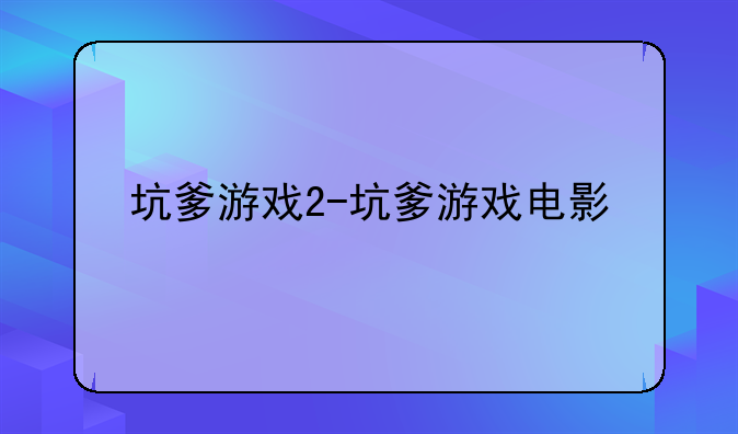 坑爹游戏2-坑爹游戏电影