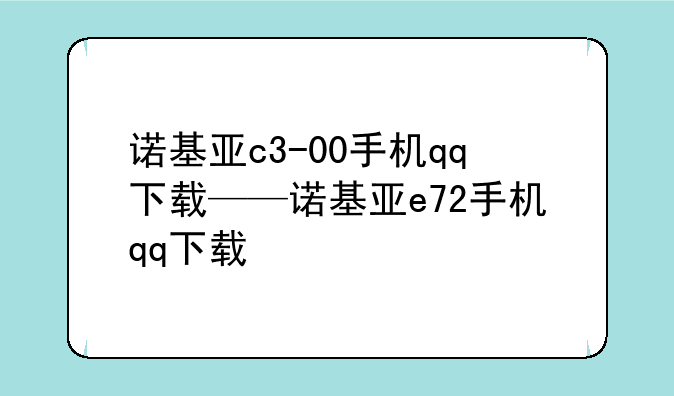 诺基亚c3-00手机qq下载——诺基亚e72手机qq下载