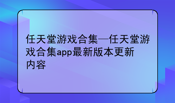 任天堂游戏合集—任天堂游戏合集app最新版本更新内容
