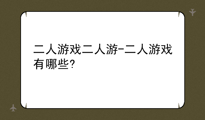 二人游戏二人游-二人游戏有哪些?