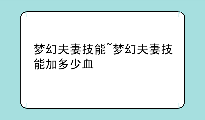梦幻夫妻技能~梦幻夫妻技能加多少血
