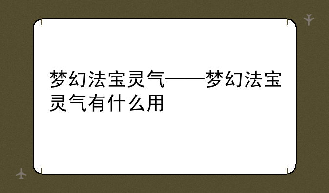 梦幻法宝灵气——梦幻法宝灵气有什么用