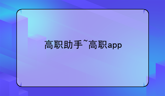 高职助手~高职app