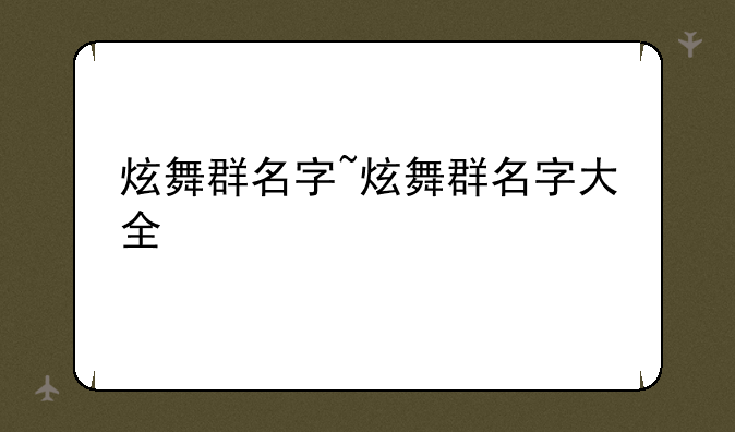 炫舞群名字~炫舞群名字大全