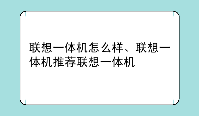 联想一体机怎么样、联想一体机推荐联想一体机