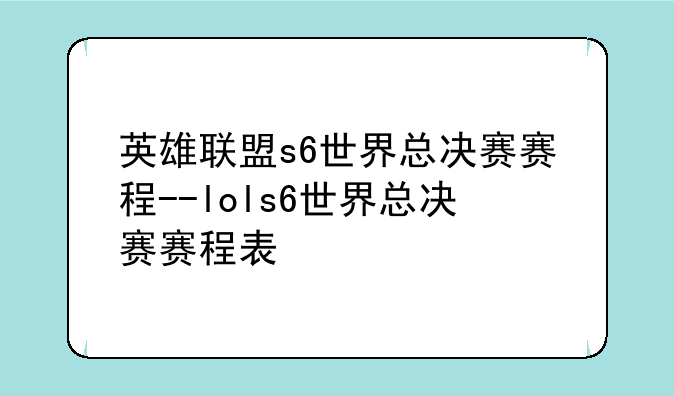英雄联盟s6世界总决赛赛程--lols6世界总决赛赛程表