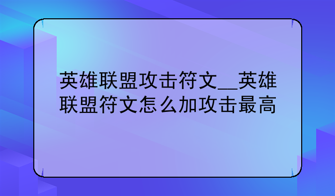 英雄联盟攻击符文__英雄联盟符文怎么加攻击最高