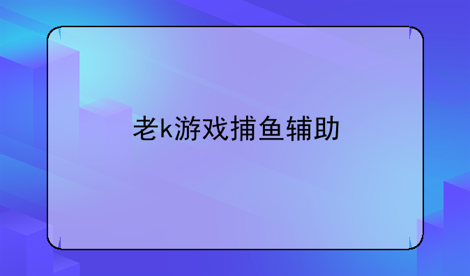 老k游戏捕鱼辅助