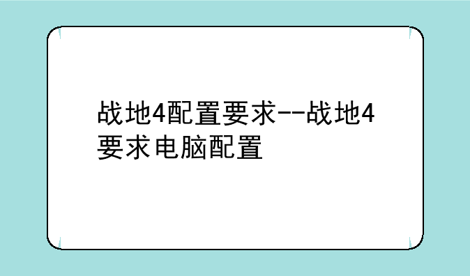 战地4配置要求--战地4要求电脑配置