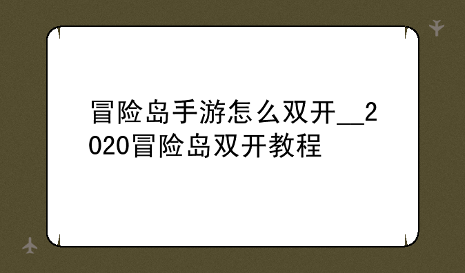 冒险岛手游怎么双开__2020冒险岛双开教程