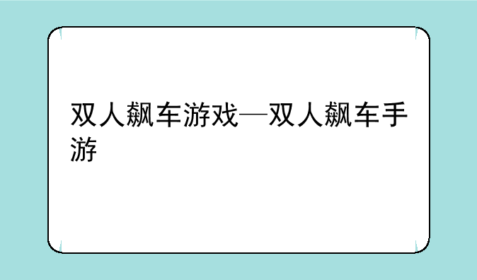 双人飙车游戏—双人飙车手游