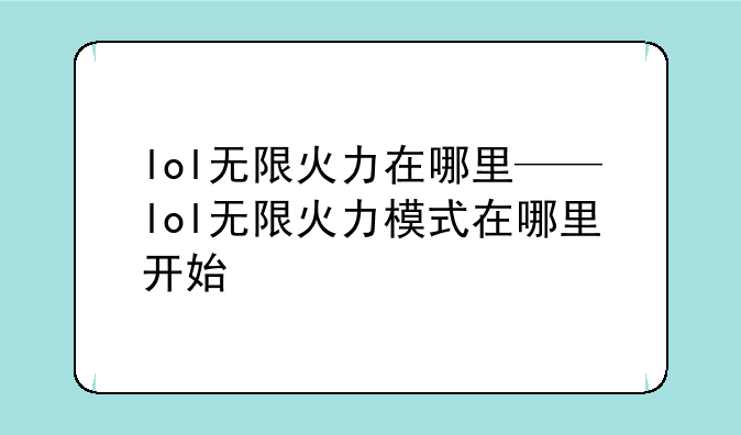 lol无限火力在哪里——lol无限火力模式在哪里开始