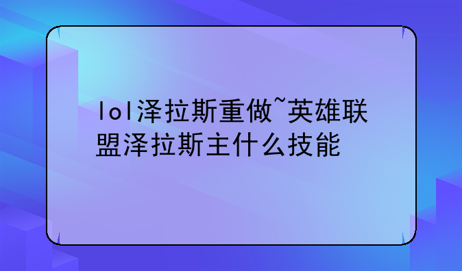lol泽拉斯重做~英雄联盟泽拉斯主什么技能