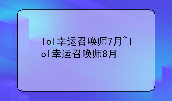 lol幸运召唤师7月~lol幸运召唤师8月